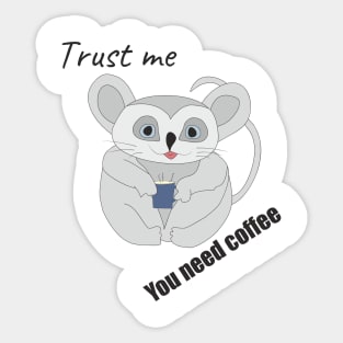 Trust me you need coffee Sticker